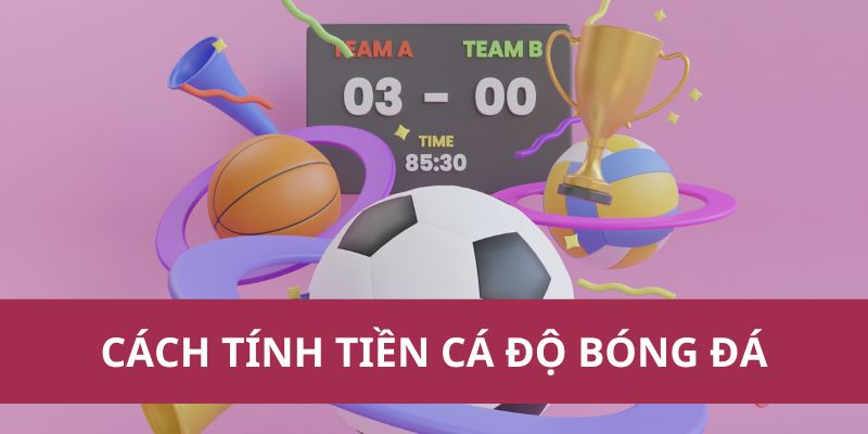 Cách Tính Tiền Cá Độ Bóng Đá Chính Xác Mới Nhất Năm 2025  1 Cách Tính Tiền Cá Độ Bóng Đá Chính Xác Mới Nhất Năm 2025