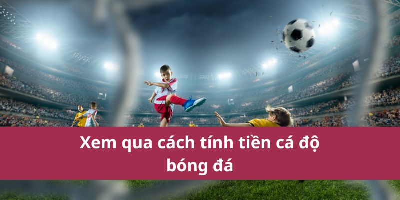 Cách Tính Tiền Cá Độ Bóng Đá Chính Xác Mới Nhất Năm 2025  2 Xem qua cách tính tiền cá độ bóng đá