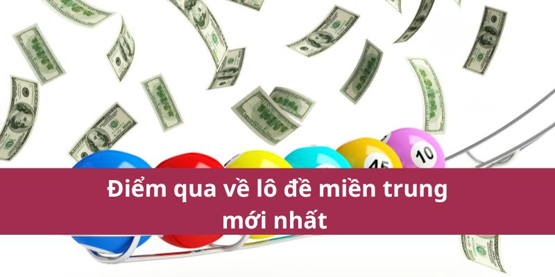Kết Quả Và Thông Tin Về Xổ Số Miền Trung Mới Nhất 2025  3 Điểm qua về lô đề miền trung mới nhất